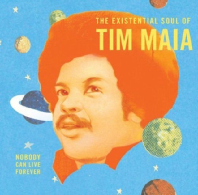 Nobody Can Live Forever: Existential Soul Of Tim Maia