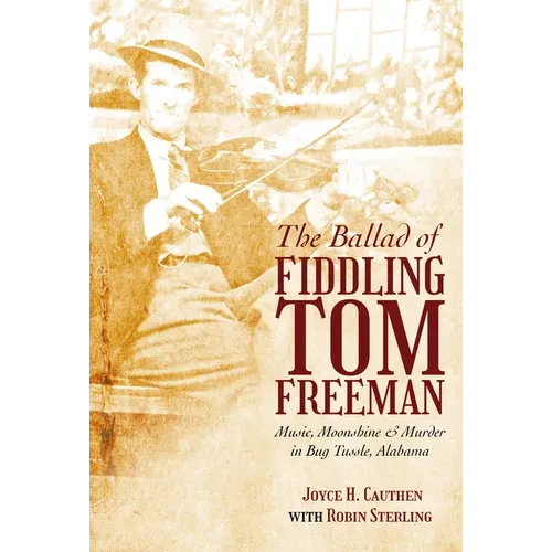 The Ballad of Fiddling Tom Freeman: Music, Moonshine, and Murder in Bug Tussle, Alabama - Paperback