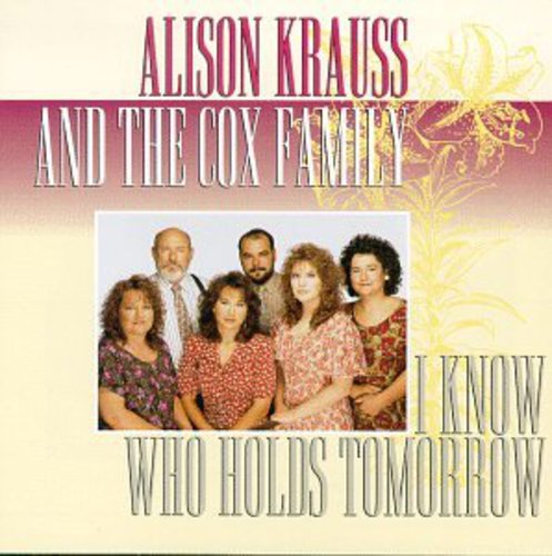 the album cover for Alison Krauss & The Cox Family - I Know Who Holds Tomorrow