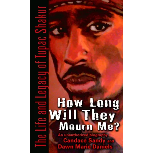 How Long Will They Mourn Me?: The Life and Legacy of Tupac Shakur