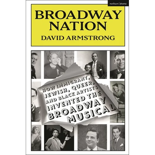 Broadway Nation: How Immigrant, Jewish, Queer, and Black Artists invented the Broadway Musical