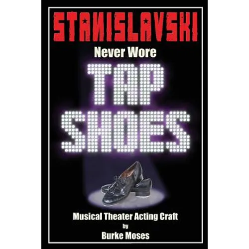 Stanislavski Never Wore Tap Shoes: Musical Theater Acting Craft