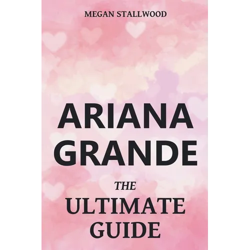 Ariana Grande The Ultimate Guide