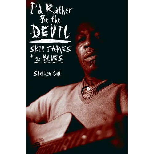 I'd Rather Be the Devil: Skip James and the Blues