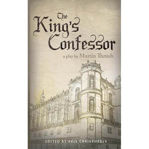 The King's Confessor: A Play by Martin Thrush