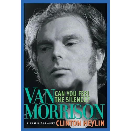 Can You Feel the Silence?: Van Morrison: A New Biography - Paperback
