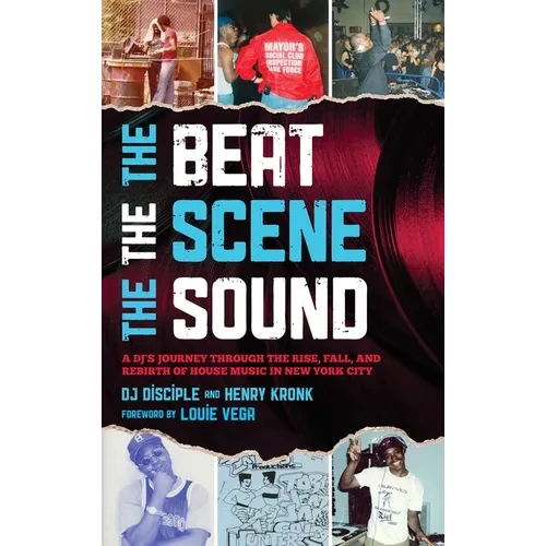 Beat, the Scene, the Sound: A DJ's Journey through the Rise, Fall, and Rebirth of House Music in New York City - Paperback