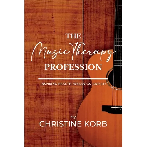 The Music Therapy Profession: Inspiring Health, Wellness, and Joy