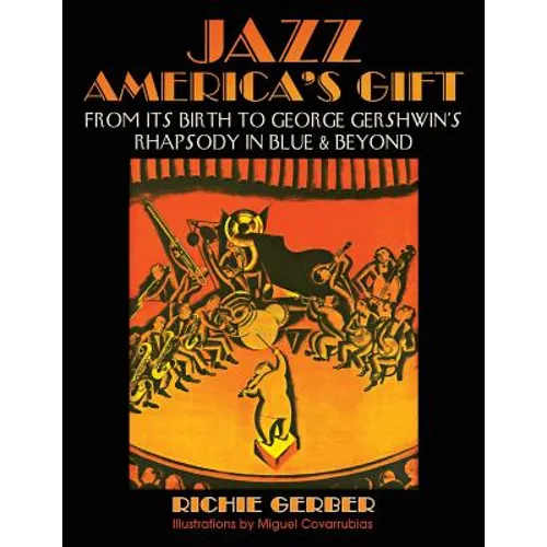Jazz: America's Gift: From Its Birth to George Gershwin's Rhapsody in Blue & Beyond