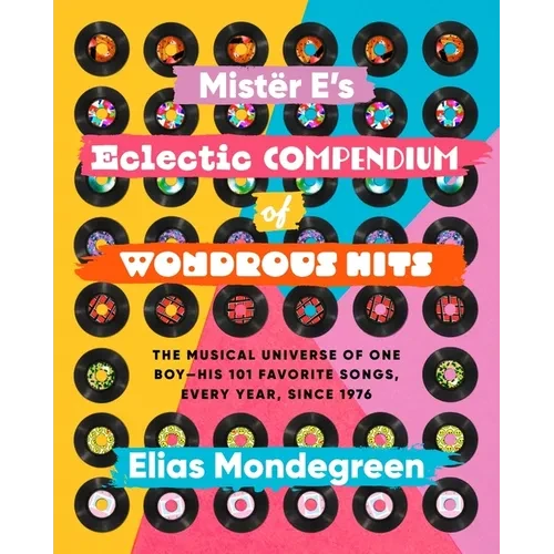 Mistër E's Eclectic Compendium of Wondrous Hits: The Musical Universe of One Boy--His 101 Favorite Songs, Every Year, Since 1976 - Paperback