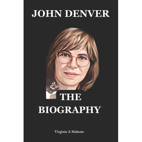 John Denver: A Rocky Mountain Legacy: The Biography And Autobiography Of John Denver