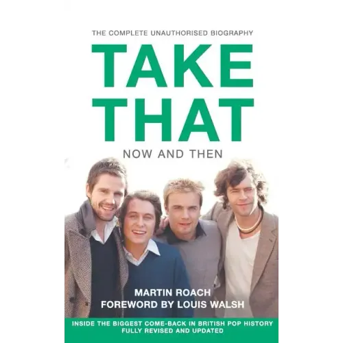Take That - Now and Then: Inside the Biggest Comeback in British Pop History