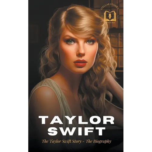 Taylor Swift: The Taylor Swift Story - The Biography