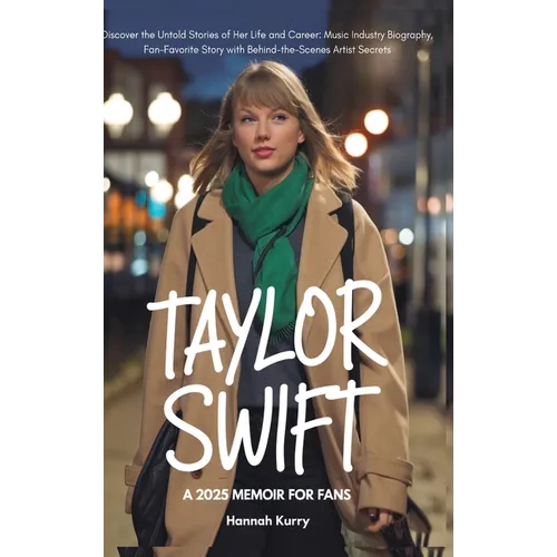 Taylor Swift: A 2025 Memoir for Fans. Discover the Untold Stories of Her Life and Career: Music Industry Biography, Fan-Favorite Story with Behind-the