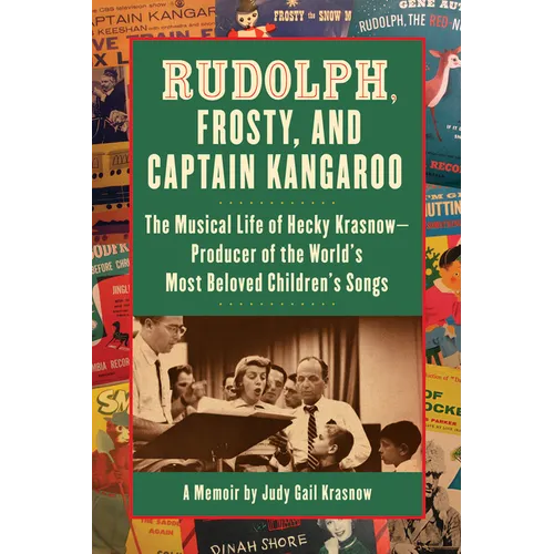Rudolph, Frosty, and Captain Kangaroo: The Musical Life of Hecky Krasnow -- Producer of the World's Most Beloved Children's Songs
