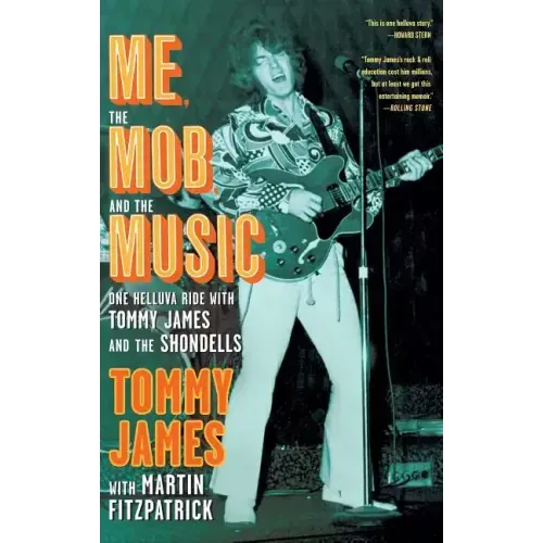 Me, the Mob, and the Music: One Helluva Ride with Tommy James and the Shondells