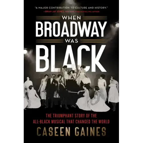 When Broadway Was Black: The Triumphant Story of the All-Black Musical That Changed the World