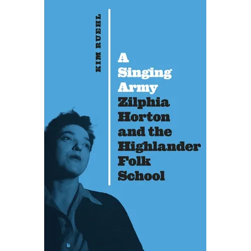 A Singing Army: Zilphia Horton and the Highlander Folk School - Hardcover