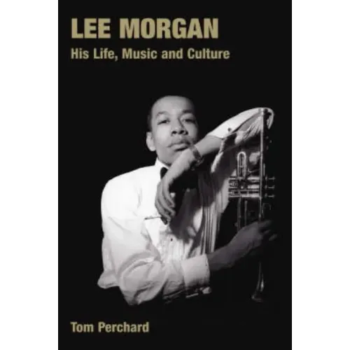 Lee Morgan: His Life, Music and Culture