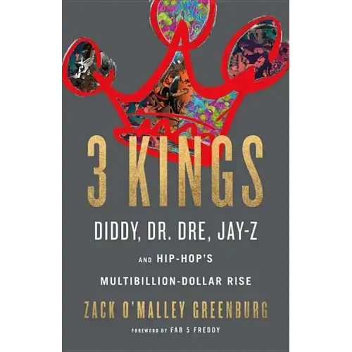 3 Kings: Diddy, Dr. Dre, Jay-Z, and Hip-Hop's Multibillion-Dollar Rise