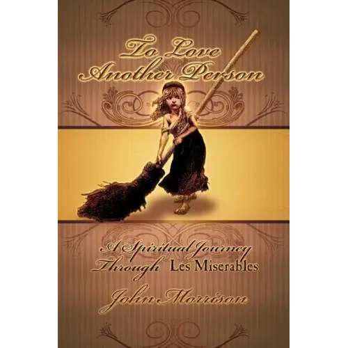 To Love Another Person: A Spiritual Journey Through Les Miserables