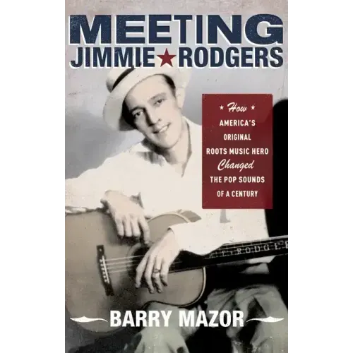 Meeting Jimmie Rodgers: How America's Original Roots Music Hero Changed the Pop Sounds of a Century