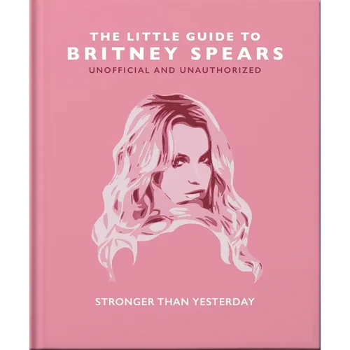 The Little Guide to Britney Spears: Stronger Than Yesterday - Hardcover