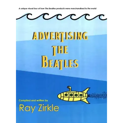 Advertising the Beatles (HC): A Unique Look at How Beatles Products were Merchandised to the World