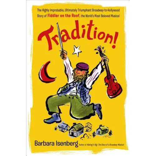 Tradition!: The Highly Improbable, Ultimately Triumphant Broadway-To-Hollywood Story of Fiddler on the Roof, the World's Most Beloved Musical