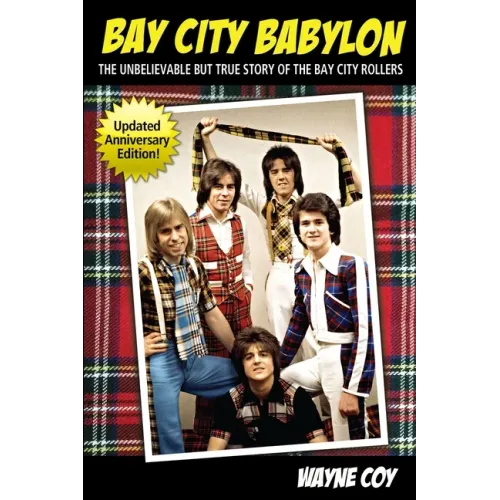 Bay City Babylon: The Unbelievable, But True Story Of The Bay City Rollers