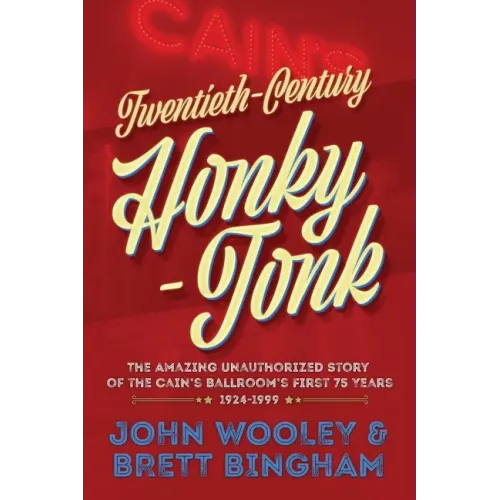 Twentieth-Century Honky-Tonk: The Amazing Unauthorized Story of the Cain's Ballroom's First 75 Years