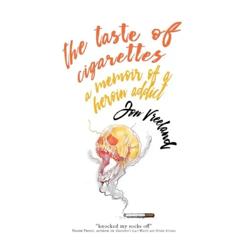 The Taste of Cigarettes: A Memoir of a Heroin Addict