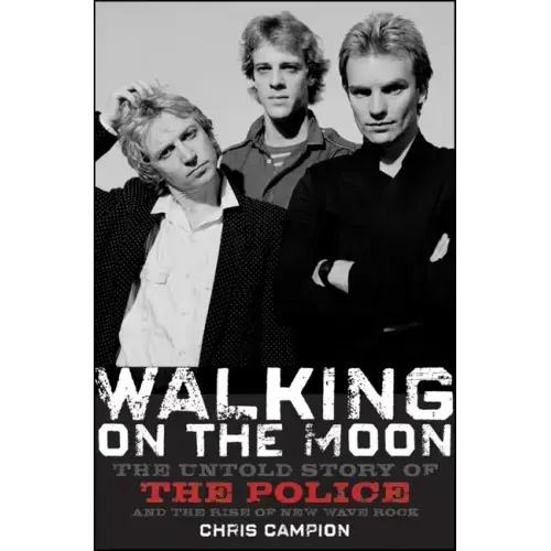 Walking on the Moon: The Untold Story of the Police and the Rise of New Wave Rock