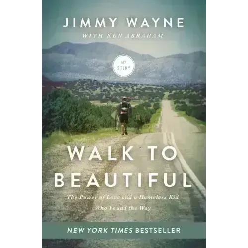 Walk to Beautiful: The Power of Love and a Homeless Kid Who Found the Way