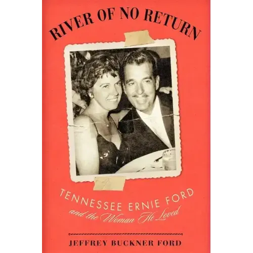 River of No Return: Tennessee Ernie Ford and the Woman He Loved
