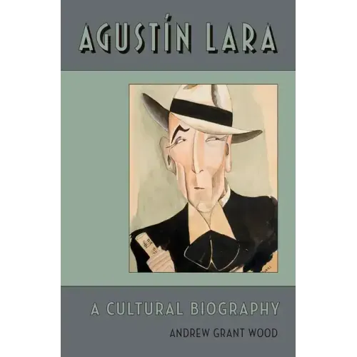 Agustin Lara: A Cultural Biography