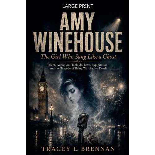 Amy Winehouse: The Girl Who Sang Like a Ghost: Talent, Addiction, Tabloids, Love, Exploitation, and the Tragedy of Being Watched to Death - Paperback