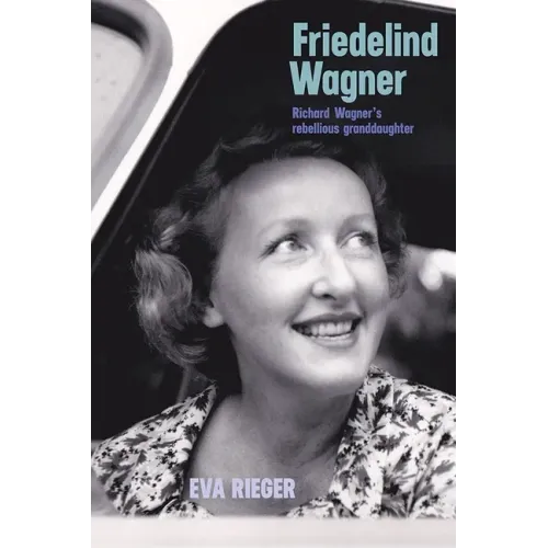 Friedelind Wagner: Richard Wagner's Rebellious Granddaughter