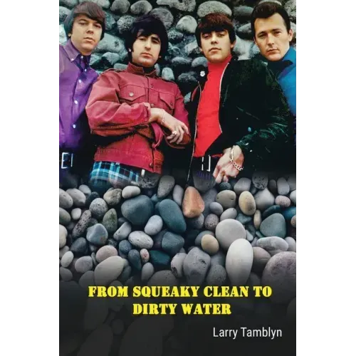 From Squeaky Clean to Dirty Water - My Life with the Sixties Garage Rock Trailblazers the Standells