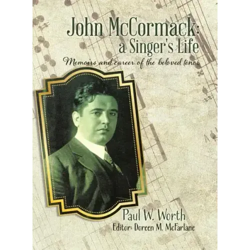 John McCormack: a Singer's Life: Memoirs and career of the beloved tenor