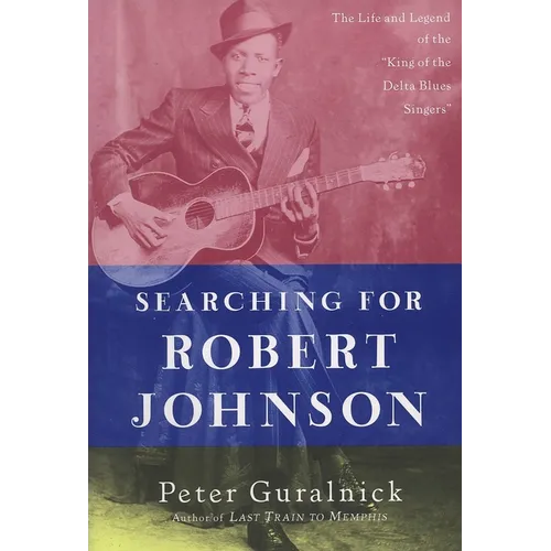 Searching for Robert Johnson: The Life and Legend of the King of the Delta Blues Singers