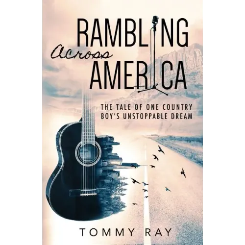 Rambling Across America: The Tale of One Country Boy's Unstoppable Dream