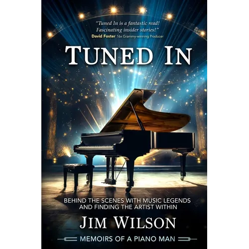 Tuned In - Memoirs of a Piano Man: Behind the Scenes with Music Legends and Finding the Artist Within