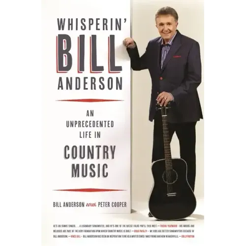 Whisperin' Bill Anderson: An Unprecedented Life in Country Music
