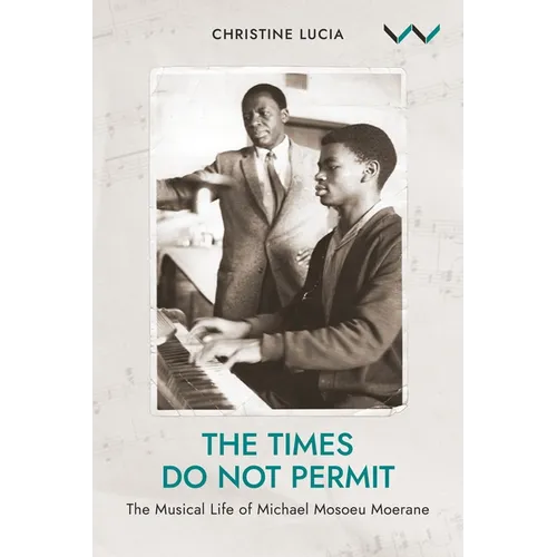 The Times Do Not Permit: The Musical Life of Michael Mosoeu Moerane