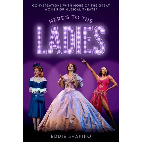 Here's to the Ladies: Conversations with More of the Great Women of Musical Theater