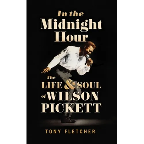 In the Midnight Hour: The Life & Soul of Wilson Pickett