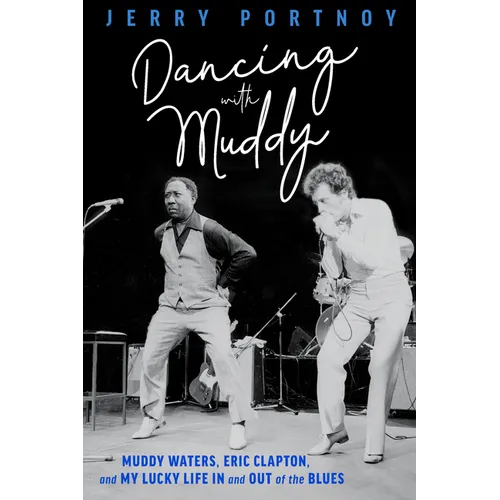 Dancing with Muddy: Muddy Waters, Eric Clapton, and My Lucky Life in and Out of the Blues