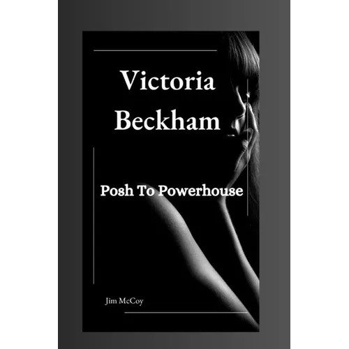 Victoria Beckham: Posh To Powerhouse