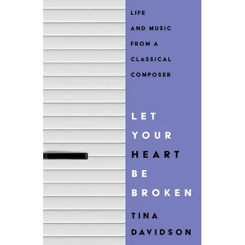 Let Your Heart Be Broken: Life and Music from a Classical Composer - Paperback